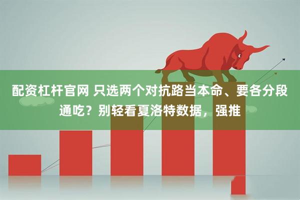配资杠杆官网 只选两个对抗路当本命、要各分段通吃？别轻看夏洛特数据，强推